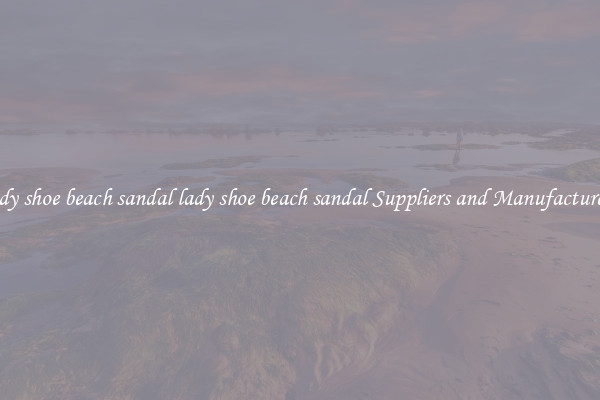 lady shoe beach sandal lady shoe beach sandal Suppliers and Manufacturers