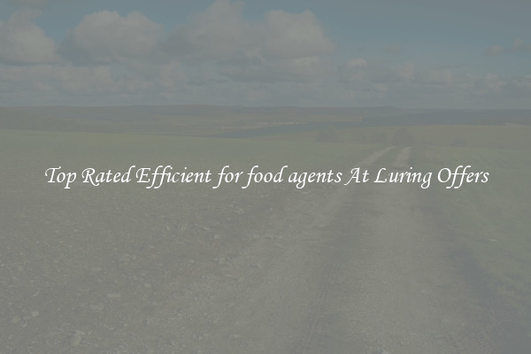 Top Rated Efficient for food agents At Luring Offers