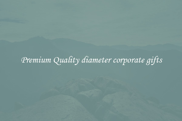 Premium Quality diameter corporate gifts