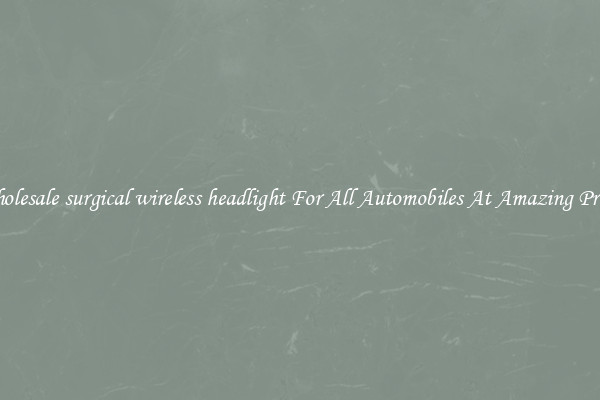 Wholesale surgical wireless headlight For All Automobiles At Amazing Prices