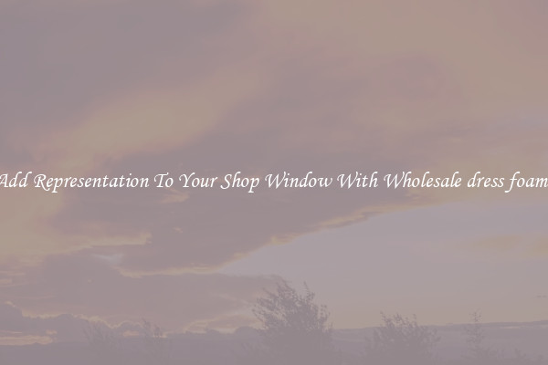 Add Representation To Your Shop Window With Wholesale dress foams