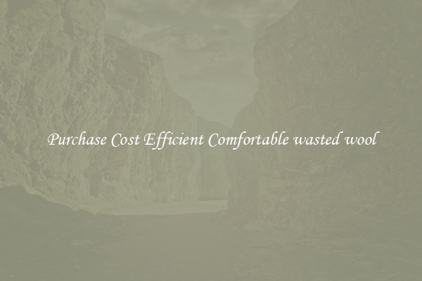 Purchase Cost Efficient Comfortable wasted wool