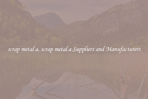 scrap metal a, scrap metal a Suppliers and Manufacturers