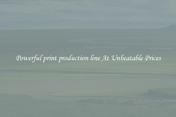 Powerful print production line At Unbeatable Prices